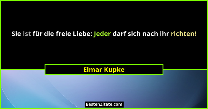 Sie ist für die freie Liebe: Jeder darf sich nach ihr richten!... - Elmar Kupke