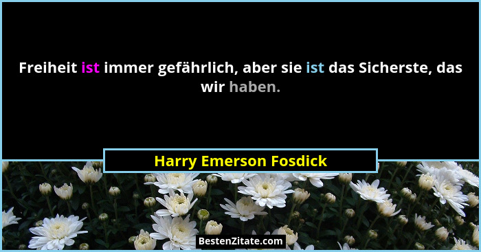 Freiheit ist immer gefährlich, aber sie ist das Sicherste, das wir haben.... - Harry Emerson Fosdick