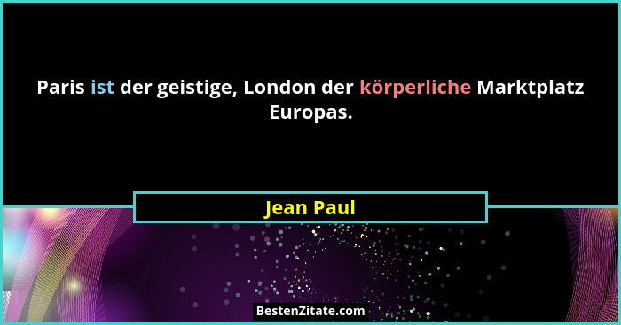 Paris ist der geistige, London der körperliche Marktplatz Europas.... - Jean Paul
