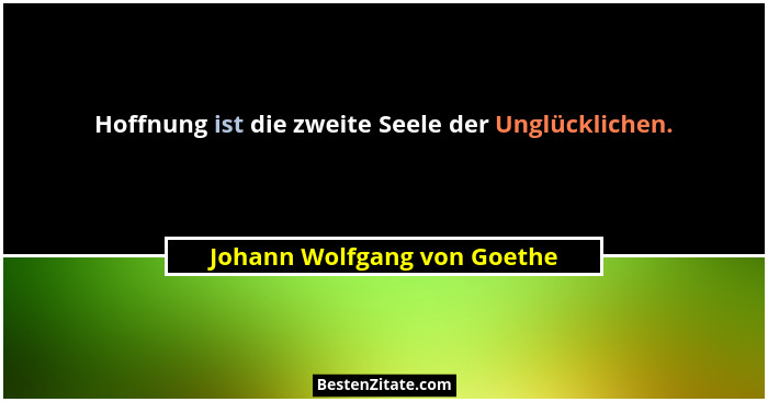 Hoffnung ist die zweite Seele der Unglücklichen.... - Johann Wolfgang von Goethe