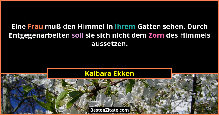 Eine Frau muß den Himmel in ihrem Gatten sehen. Durch Entgegenarbeiten soll sie sich nicht dem Zorn des Himmels aussetzen.... - Kaibara Ekken