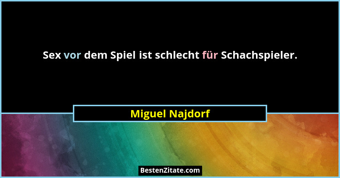 Sex vor dem Spiel ist schlecht für Schachspieler.... - Miguel Najdorf