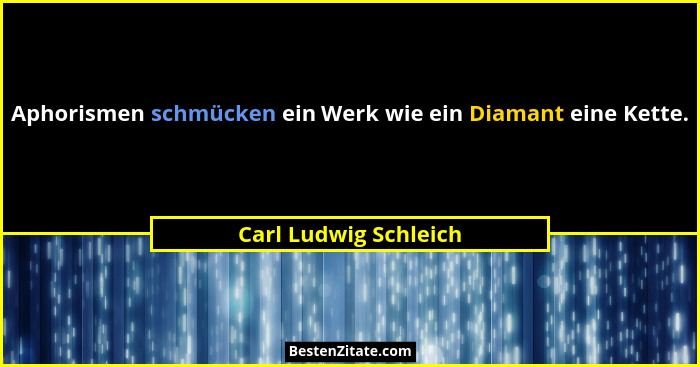 Aphorismen schmücken ein Werk wie ein Diamant eine Kette.... - Carl Ludwig Schleich