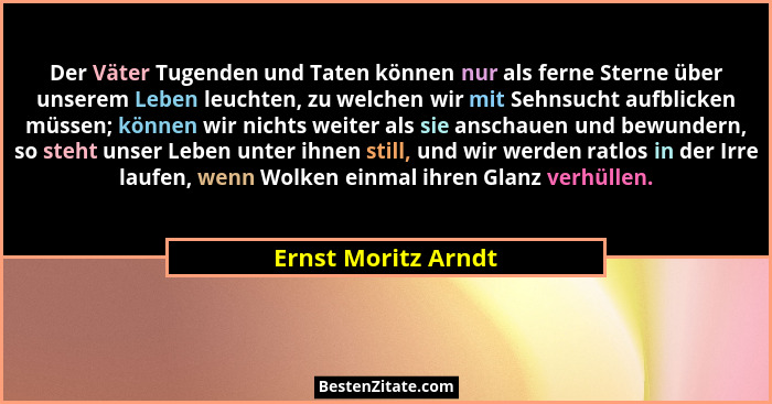 Der Väter Tugenden und Taten können nur als ferne Sterne über unserem Leben leuchten, zu welchen wir mit Sehnsucht aufblicken müs... - Ernst Moritz Arndt