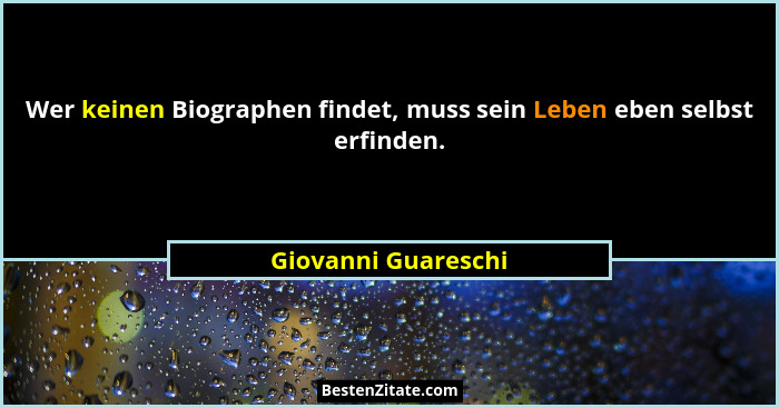 Wer keinen Biographen findet, muss sein Leben eben selbst erfinden.... - Giovanni Guareschi