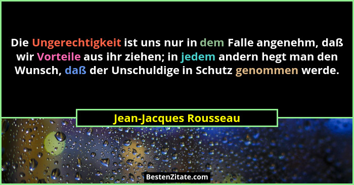 Die Ungerechtigkeit ist uns nur in dem Falle angenehm, daß wir Vorteile aus ihr ziehen; in jedem andern hegt man den Wunsch, d... - Jean-Jacques Rousseau