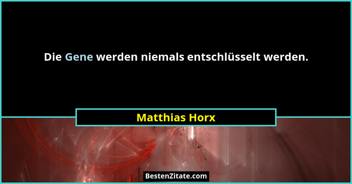 Die Gene werden niemals entschlüsselt werden.... - Matthias Horx