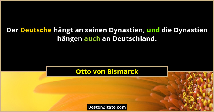 Der Deutsche hängt an seinen Dynastien, und die Dynastien hängen auch an Deutschland.... - Otto von Bismarck
