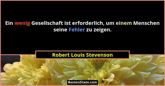Ein wenig Gesellschaft ist erforderlich, um einem Menschen seine Fehler zu zeigen.... - Robert Louis Stevenson