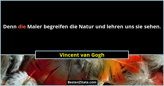 Denn die Maler begreifen die Natur und lehren uns sie sehen.... - Vincent van Gogh