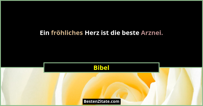 Ein fröhliches Herz ist die beste Arznei.... - Bibel