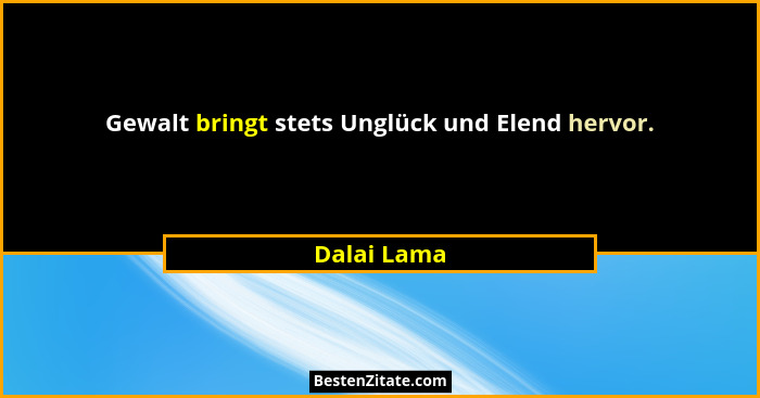 Gewalt bringt stets Unglück und Elend hervor.... - Dalai Lama