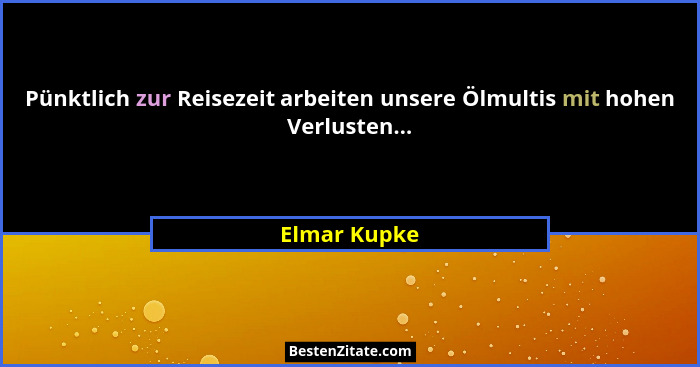 Pünktlich zur Reisezeit arbeiten unsere Ölmultis mit hohen Verlusten...... - Elmar Kupke