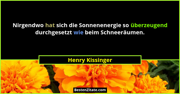 Nirgendwo hat sich die Sonnenenergie so überzeugend durchgesetzt wie beim Schneeräumen.... - Henry Kissinger