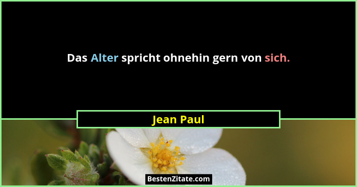 Das Alter spricht ohnehin gern von sich.... - Jean Paul