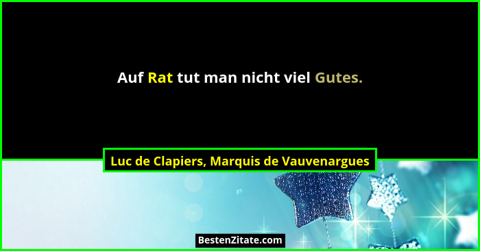 Auf Rat tut man nicht viel Gutes.... - Luc de Clapiers, Marquis de Vauvenargues