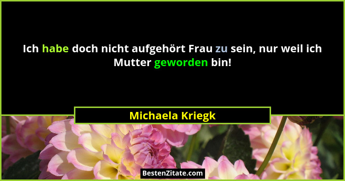Ich habe doch nicht aufgehört Frau zu sein, nur weil ich Mutter geworden bin!... - Michaela Kriegk