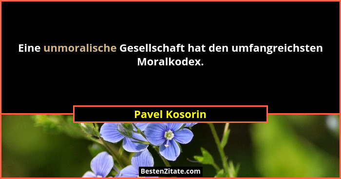 Eine unmoralische Gesellschaft hat den umfangreichsten Moralkodex.... - Pavel Kosorin