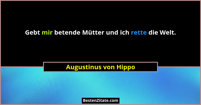 Gebt mir betende Mütter und ich rette die Welt.... - Augustinus von Hippo