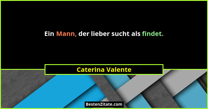 Ein Mann, der lieber sucht als findet.... - Caterina Valente