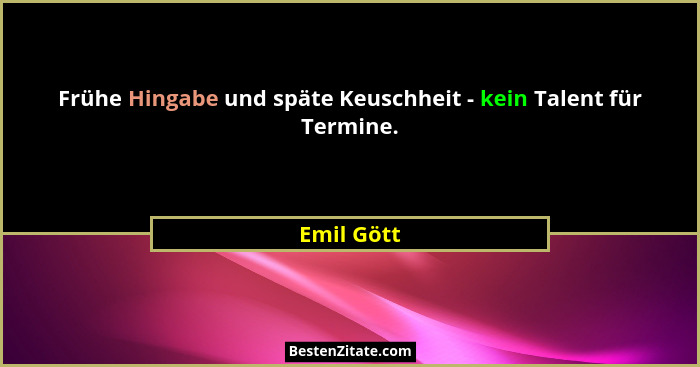 Frühe Hingabe und späte Keuschheit - kein Talent für Termine.... - Emil Gött