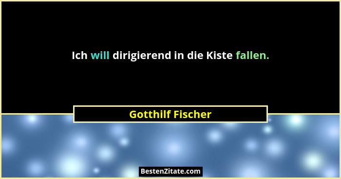 Ich will dirigierend in die Kiste fallen.... - Gotthilf Fischer