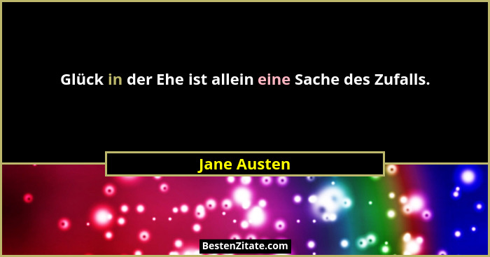 Glück in der Ehe ist allein eine Sache des Zufalls.... - Jane Austen
