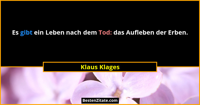 Es gibt ein Leben nach dem Tod: das Aufleben der Erben.... - Klaus Klages