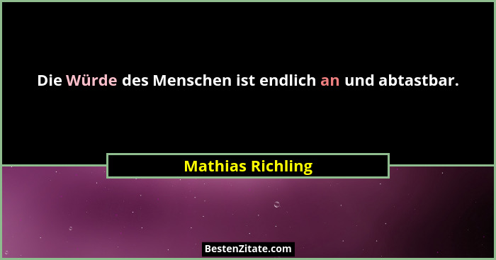 Die Würde des Menschen ist endlich an und abtastbar.... - Mathias Richling