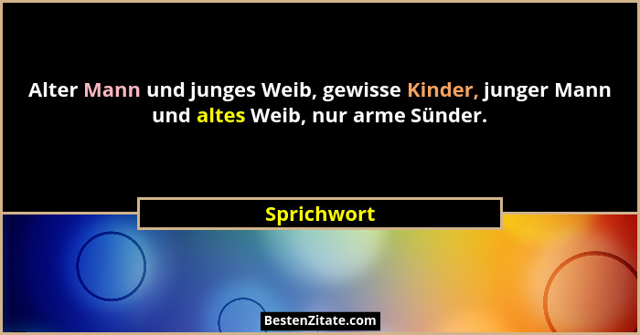 Alter Mann und junges Weib, gewisse Kinder, junger Mann und altes Weib, nur arme Sünder.... - Sprichwort