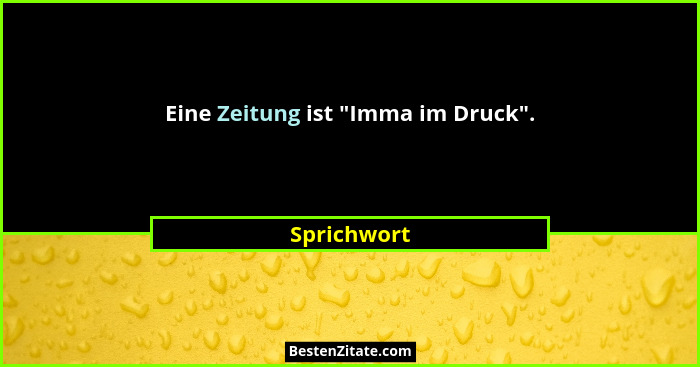 Eine Zeitung ist "Imma im Druck".... - Sprichwort