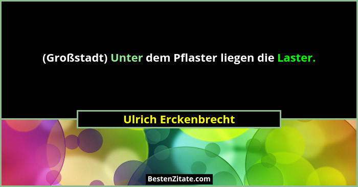 (Großstadt) Unter dem Pflaster liegen die Laster.... - Ulrich Erckenbrecht
