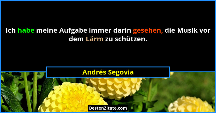 Ich habe meine Aufgabe immer darin gesehen, die Musik vor dem Lärm zu schützen.... - Andrés Segovia