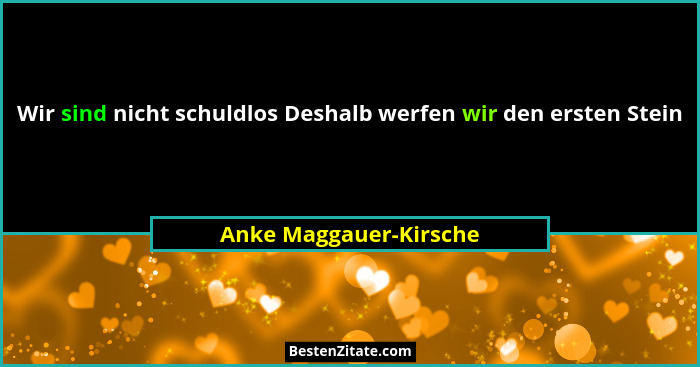 Wir sind nicht schuldlos Deshalb werfen wir den ersten Stein... - Anke Maggauer-Kirsche