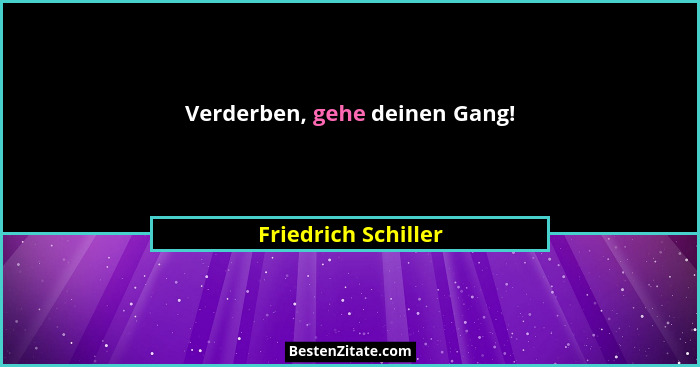 Verderben, gehe deinen Gang!... - Friedrich Schiller
