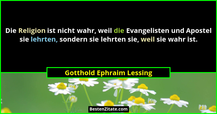 Die Religion ist nicht wahr, weil die Evangelisten und Apostel sie lehrten, sondern sie lehrten sie, weil sie wahr ist.... - Gotthold Ephraim Lessing