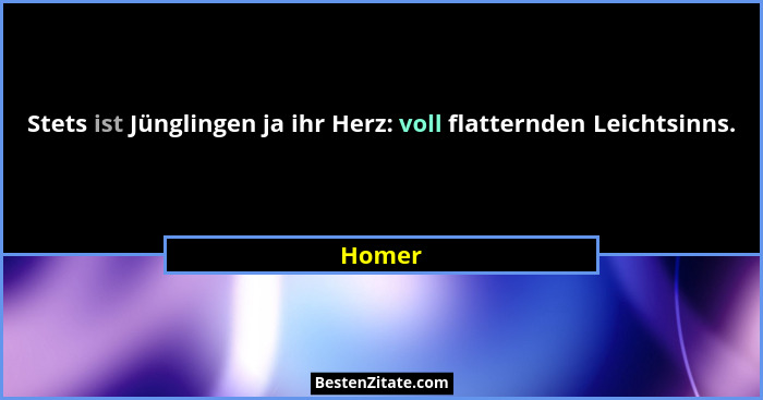 Stets ist Jünglingen ja ihr Herz: voll flatternden Leichtsinns.... - Homer