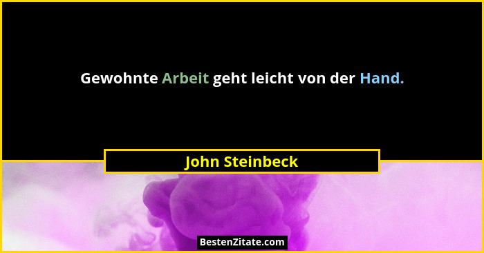 Gewohnte Arbeit geht leicht von der Hand.... - John Steinbeck