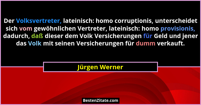 Der Volksvertreter, lateinisch: homo corruptionis, unterscheidet sich vom gewöhnlichen Vertreter, lateinisch: homo provisionis, dadurc... - Jürgen Werner