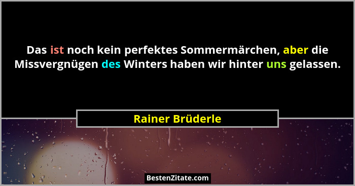 Das ist noch kein perfektes Sommermärchen, aber die Missvergnügen des Winters haben wir hinter uns gelassen.... - Rainer Brüderle