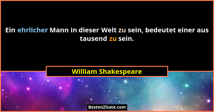 Ein ehrlicher Mann in dieser Welt zu sein, bedeutet einer aus tausend zu sein.... - William Shakespeare