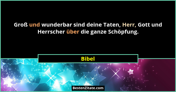 Groß und wunderbar sind deine Taten, Herr, Gott und Herrscher über die ganze Schöpfung.... - Bibel
