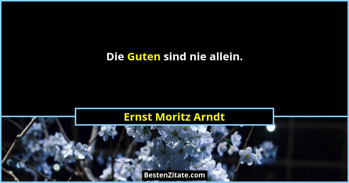 Die Guten sind nie allein.... - Ernst Moritz Arndt