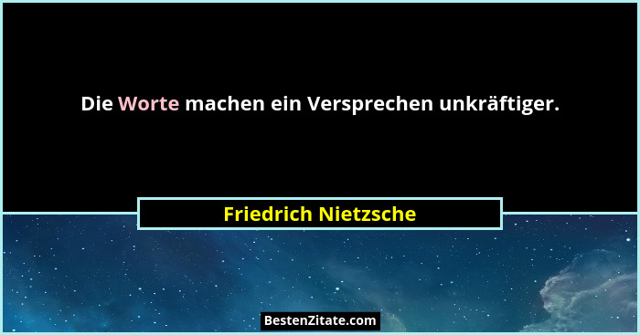 Die Worte machen ein Versprechen unkräftiger.... - Friedrich Nietzsche