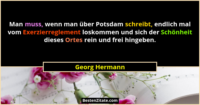 Man muss, wenn man über Potsdam schreibt, endlich mal vom Exerzierreglement loskommen und sich der Schönheit dieses Ortes rein und fre... - Georg Hermann
