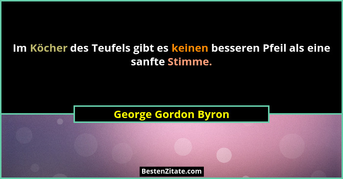 Im Köcher des Teufels gibt es keinen besseren Pfeil als eine sanfte Stimme.... - George Gordon Byron