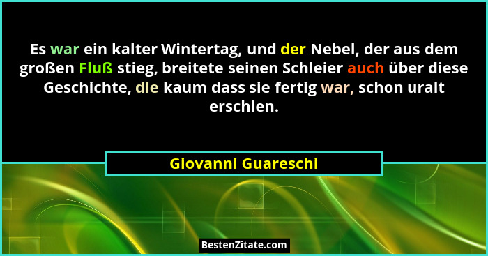 Es war ein kalter Wintertag, und der Nebel, der aus dem großen Fluß stieg, breitete seinen Schleier auch über diese Geschichte, d... - Giovanni Guareschi