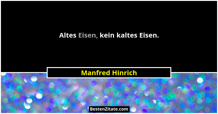 Altes Eisen, kein kaltes Eisen.... - Manfred Hinrich