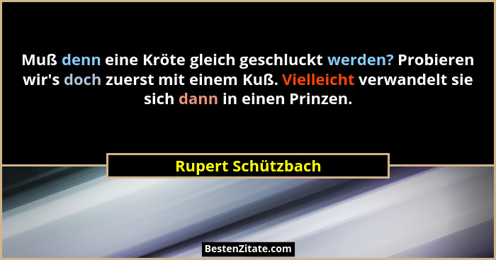 Muß denn eine Kröte gleich geschluckt werden? Probieren wir's doch zuerst mit einem Kuß. Vielleicht verwandelt sie sich dann i... - Rupert Schützbach