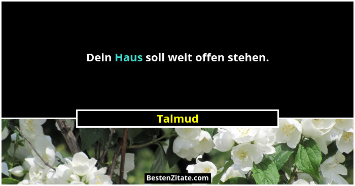 Dein Haus soll weit offen stehen.... - Talmud